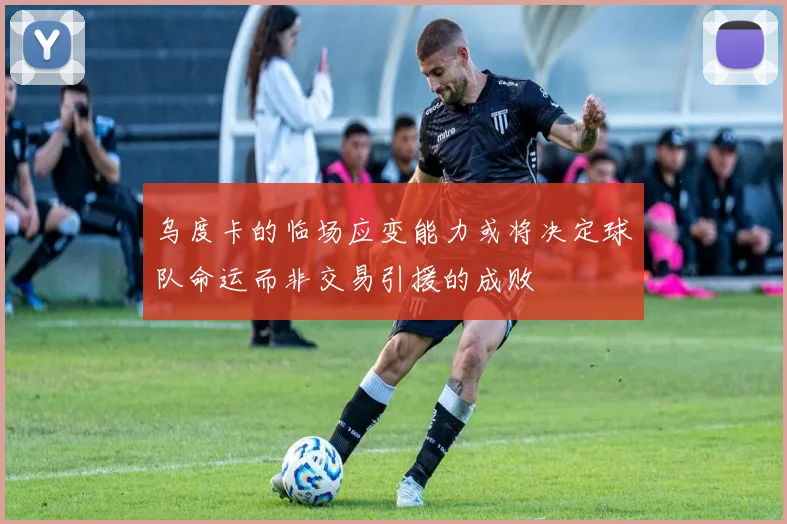 乌度卡的临场应变能力或将决定球队命运而非交易引援的成败