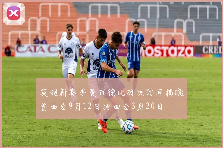 英超新赛季曼市德比对决时间揭晓首回合9月12日次回合3月20日