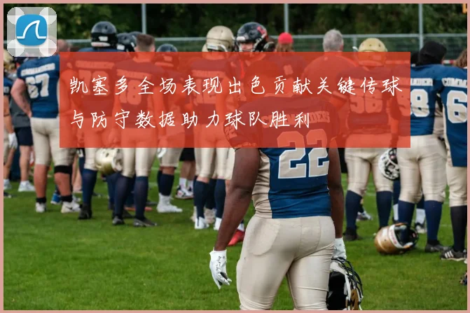凯塞多全场表现出色贡献关键传球与防守数据助力球队胜利