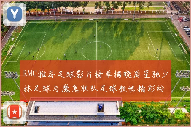 RMC推荐足球影片榜单揭晓周星驰少林足球与魔鬼联队足球教练精彩纷呈